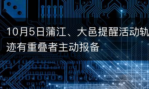 10月5日蒲江、大邑提醒活动轨迹有重叠者主动报备
