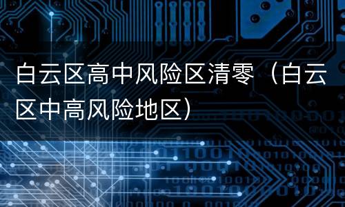 白云区高中风险区清零（白云区中高风险地区）
