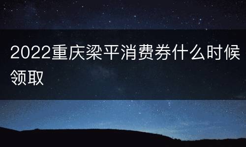 2022重庆梁平消费券什么时候领取