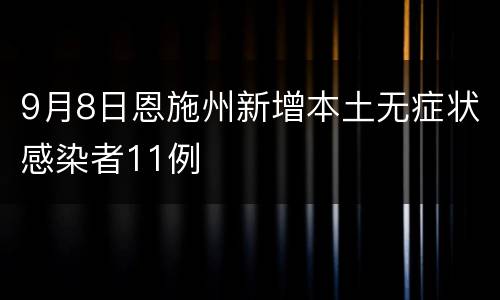 9月8日恩施州新增本土无症状感染者11例