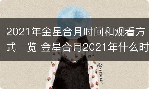 2021年金星合月时间和观看方式一览 金星合月2021年什么时候出现
