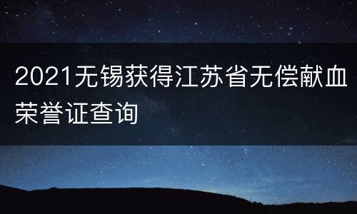2021无锡获得江苏省无偿献血荣誉证查询