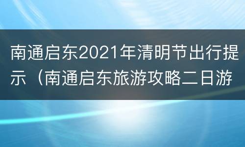 南通启东2021年清明节出行提示（南通启东旅游攻略二日游）