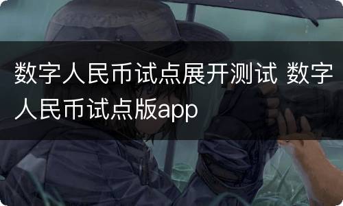 数字人民币试点展开测试 数字人民币试点版app