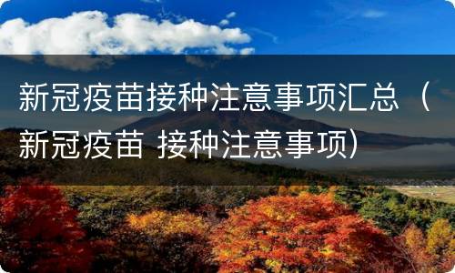 新冠疫苗接种注意事项汇总（新冠疫苗 接种注意事项）