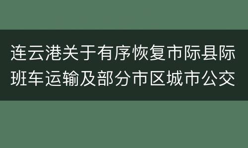 连云港关于有序恢复市际县际班车运输及部分市区城市公交线路运营的通告