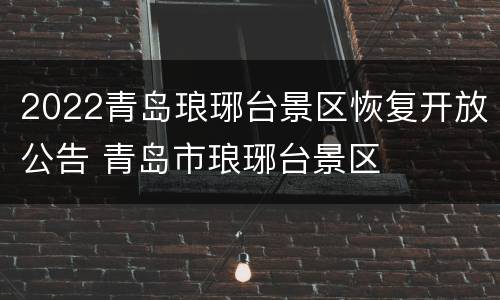 2022青岛琅琊台景区恢复开放公告 青岛市琅琊台景区