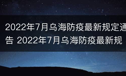 2022年7月乌海防疫最新规定通告 2022年7月乌海防疫最新规定通告公告