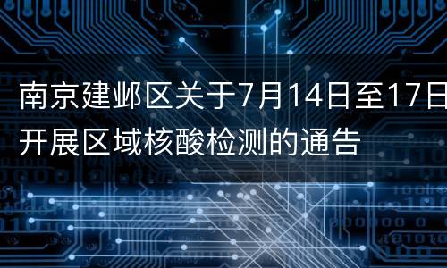 南京建邺区关于7月14日至17日开展区域核酸检测的通告