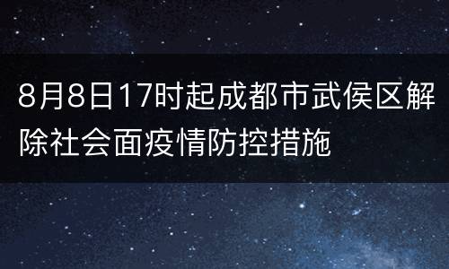 8月8日17时起成都市武侯区解除社会面疫情防控措施