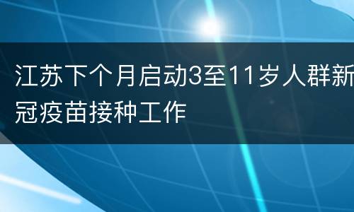 江苏下个月启动3至11岁人群新冠疫苗接种工作