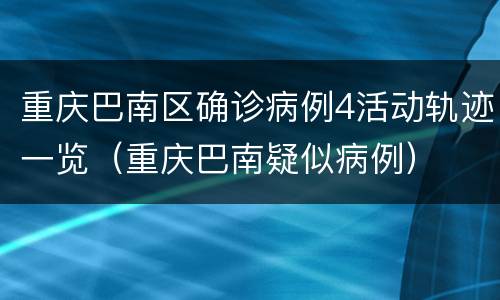 重庆巴南区确诊病例4活动轨迹一览（重庆巴南疑似病例）
