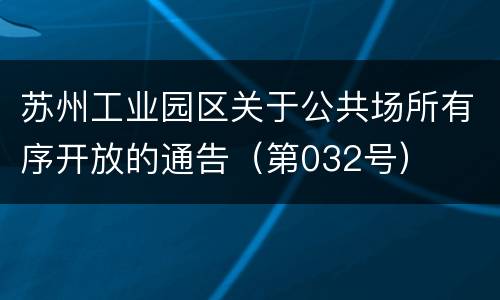 苏州工业园区关于公共场所有序开放的通告（第032号）