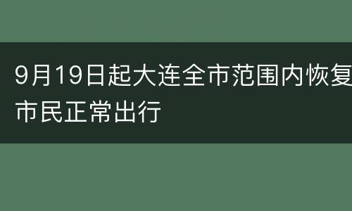 9月19日起大连全市范围内恢复市民正常出行