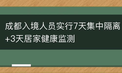 成都入境人员实行7天集中隔离+3天居家健康监测
