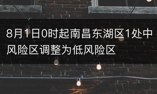 8月1日0时起南昌东湖区1处中风险区调整为低风险区