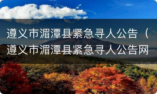 遵义市湄潭县紧急寻人公告（遵义市湄潭县紧急寻人公告网）