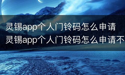 灵锡app个人门铃码怎么申请 灵锡app个人门铃码怎么申请不了
