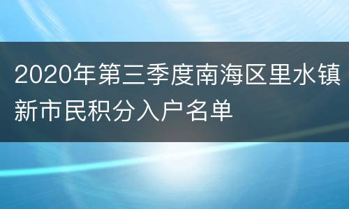 2020年第三季度南海区里水镇新市民积分入户名单
