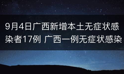 9月4日广西新增本土无症状感染者17例 广西一例无症状感染