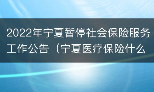 2022年宁夏暂停社会保险服务工作公告（宁夏医疗保险什么时候停止缴费）