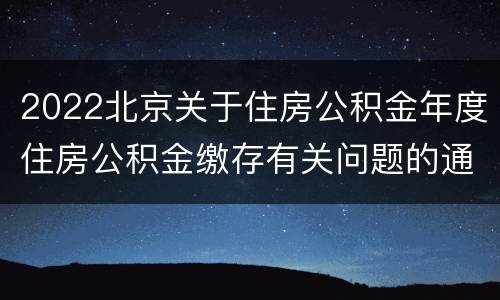 2022北京关于住房公积金年度住房公积金缴存有关问题的通知