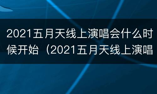 2021五月天线上演唱会什么时候开始（2021五月天线上演唱会什么时候开始的）