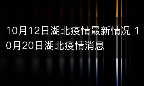 10月12日湖北疫情最新情况 10月20日湖北疫情消息