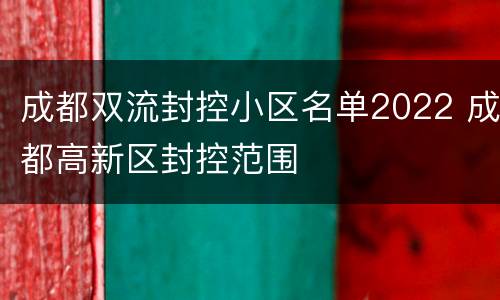 成都双流封控小区名单2022 成都高新区封控范围