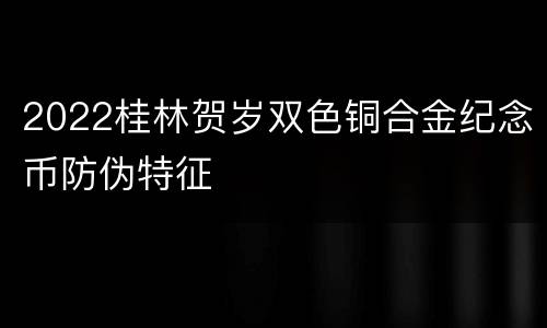 2022桂林贺岁双色铜合金纪念币防伪特征
