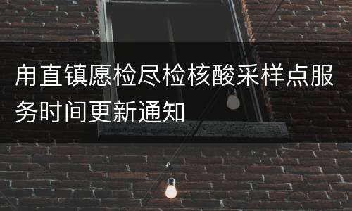 甪直镇愿检尽检核酸采样点服务时间更新通知