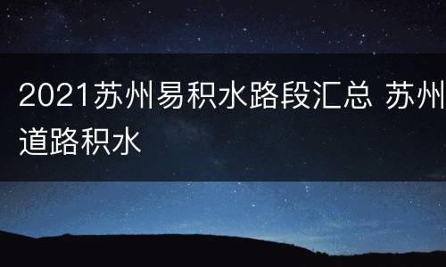 2021苏州易积水路段汇总 苏州道路积水