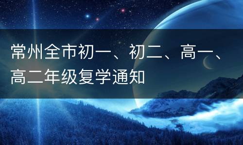 常州全市初一、初二、高一、高二年级复学通知