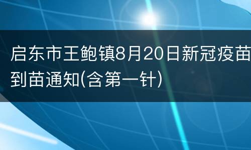 启东市王鲍镇8月20日新冠疫苗到苗通知(含第一针)