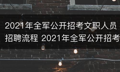 2021年全军公开招考文职人员招聘流程 2021年全军公开招考文职人员招聘流程图