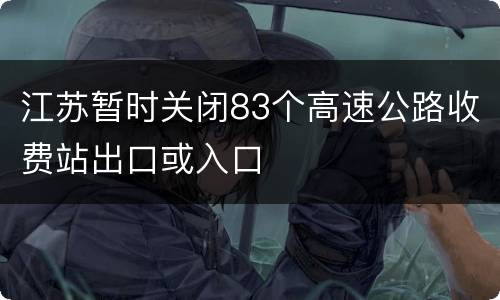 江苏暂时关闭83个高速公路收费站出口或入口