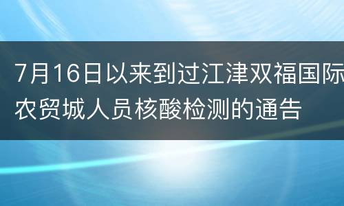 7月16日以来到过江津双福国际农贸城人员核酸检测的通告