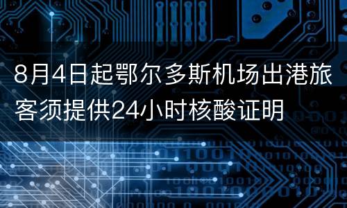 8月4日起鄂尔多斯机场出港旅客须提供24小时核酸证明