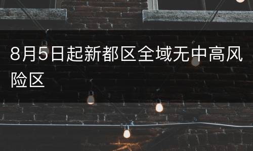 8月5日起新都区全域无中高风险区