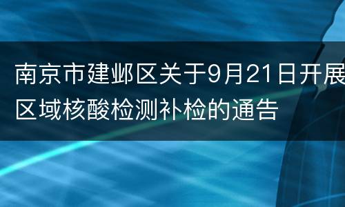 南京市建邺区关于9月21日开展区域核酸检测补检的通告