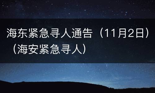 海东紧急寻人通告（11月2日）（海安紧急寻人）