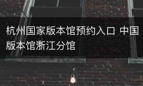 杭州国家版本馆预约入口 中国版本馆浙江分馆
