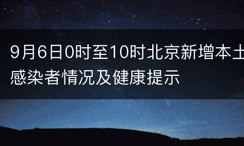 9月6日0时至10时北京新增本土感染者情况及健康提示