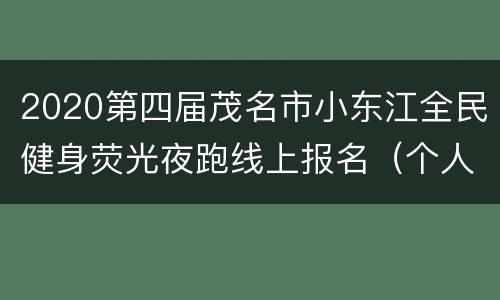 2020第四届茂名市小东江全民健身荧光夜跑线上报名（个人及双人挑战赛）