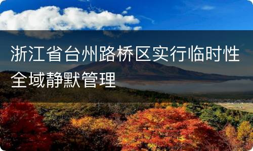 浙江省台州路桥区实行临时性全域静默管理