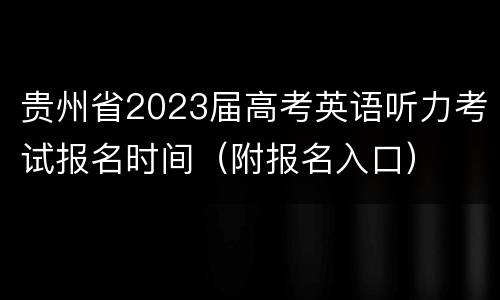 贵州省2023届高考英语听力考试报名时间（附报名入口）
