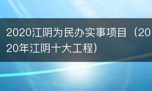 2020江阴为民办实事项目（2020年江阴十大工程）
