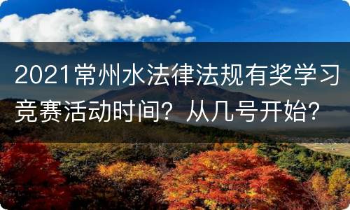 2021常州水法律法规有奖学习竞赛活动时间？从几号开始？