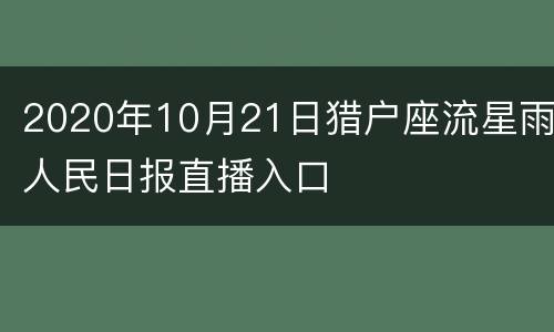2020年10月21日猎户座流星雨人民日报直播入口