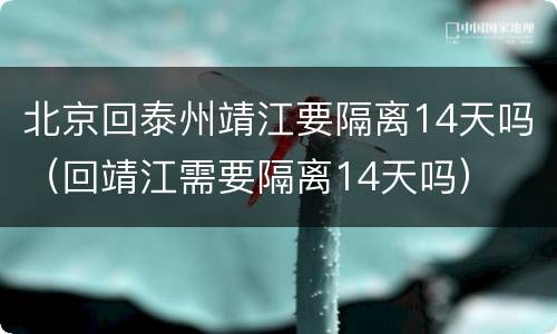北京回泰州靖江要隔离14天吗（回靖江需要隔离14天吗）